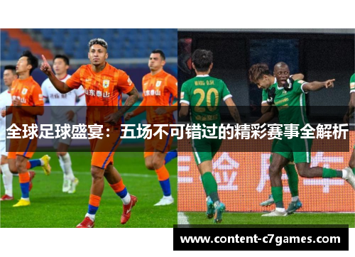 全球足球盛宴：五场不可错过的精彩赛事全解析
