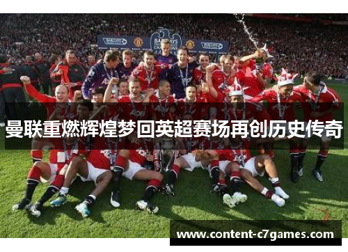 曼联重燃辉煌梦回英超赛场再创历史传奇