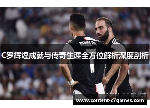 C罗辉煌成就与传奇生涯全方位解析深度剖析