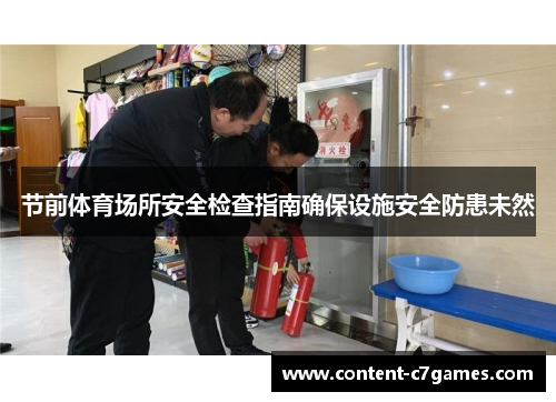 节前体育场所安全检查指南确保设施安全防患未然