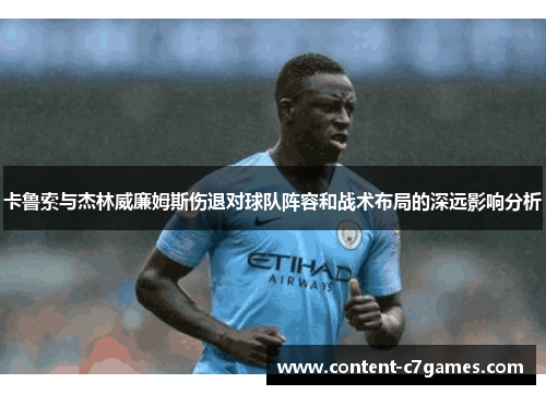 卡鲁索与杰林威廉姆斯伤退对球队阵容和战术布局的深远影响分析