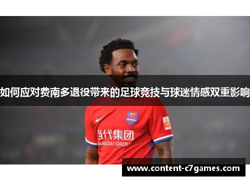 如何应对费南多退役带来的足球竞技与球迷情感双重影响