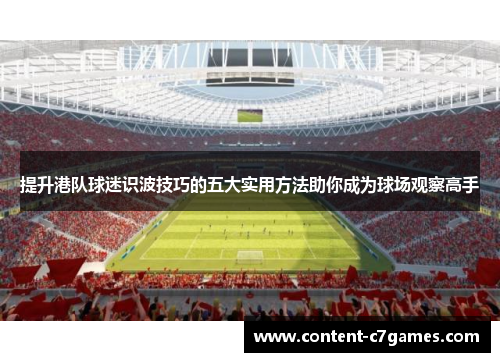 提升港队球迷识波技巧的五大实用方法助你成为球场观察高手