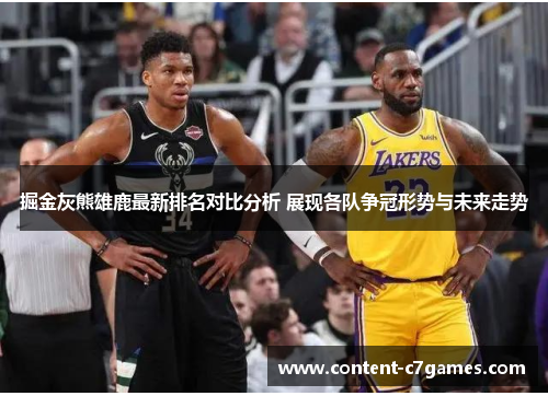 掘金灰熊雄鹿最新排名对比分析 展现各队争冠形势与未来走势