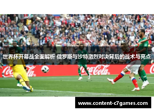 世界杯开幕战全面解析 俄罗斯与沙特激烈对决背后的战术与亮点