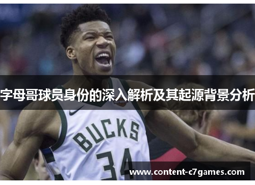 字母哥球员身份的深入解析及其起源背景分析