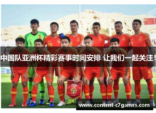 中国队亚洲杯精彩赛事时间安排 让我们一起关注! 中国队亚洲杯精彩赛事时间安排 让我们一起关注!